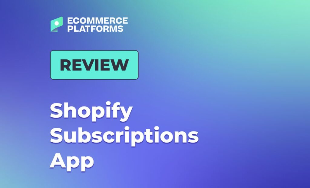 Shopify Subscription App Review: The Complete Guide